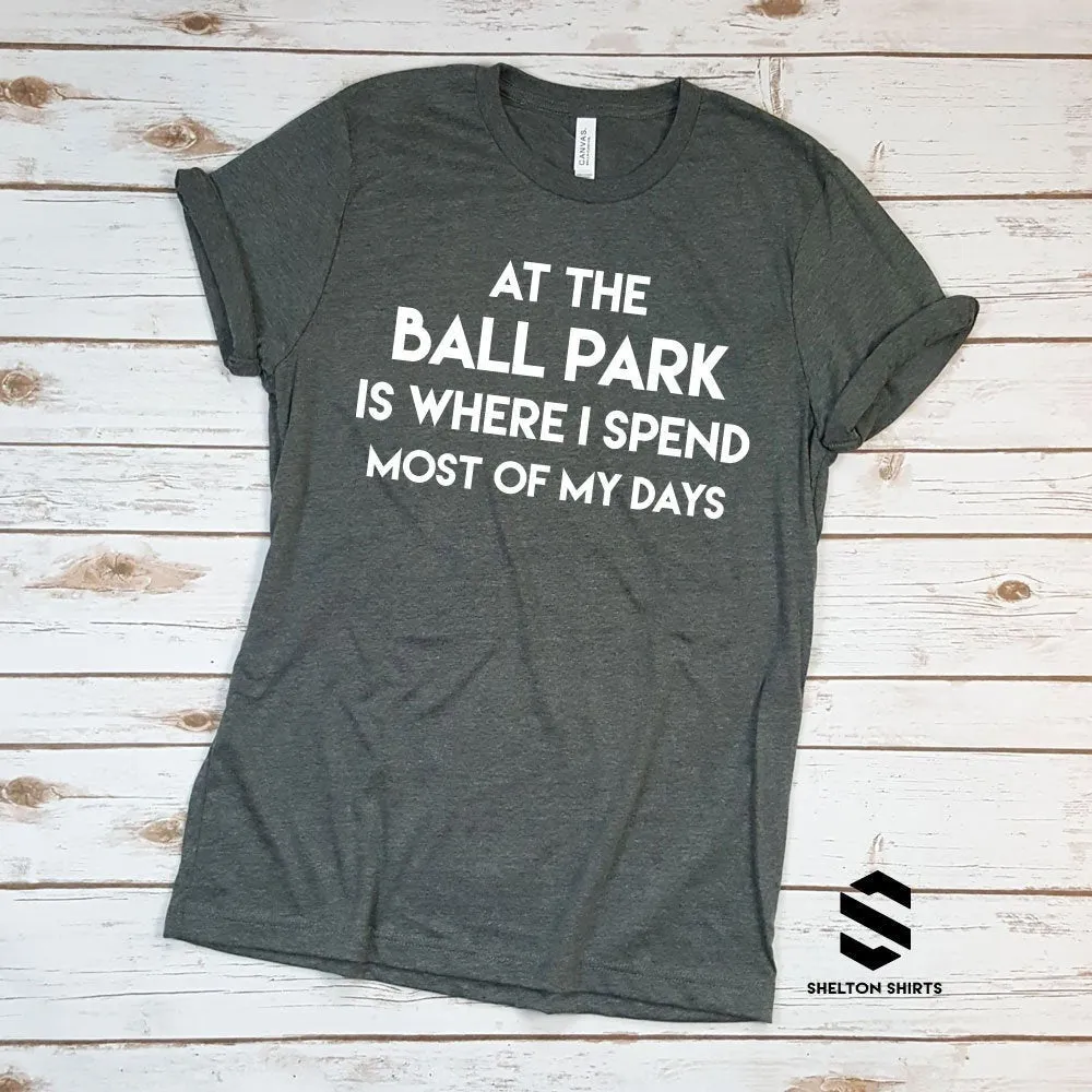 At the Ball Park is Where I Spend Most of My Days Funny Baseball Mom Shirt